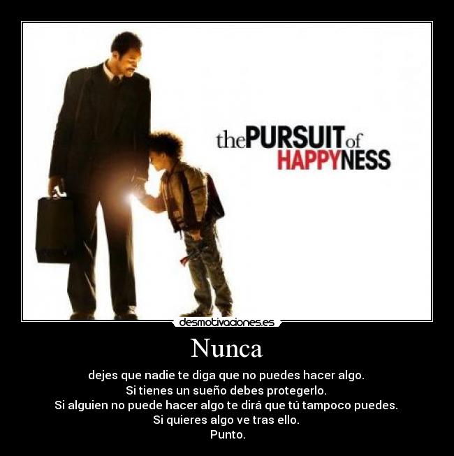 Nunca - dejes que nadie te diga que no puedes hacer algo. 
Si tienes un sueño debes protegerlo. 
Si alguien no puede hacer algo te dirá que tú tampoco puedes. 
Si quieres algo ve tras ello. 
Punto.