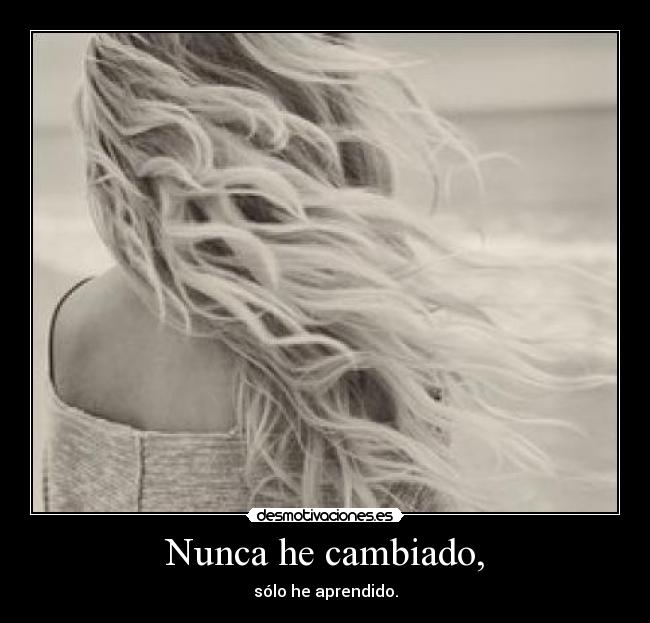 Nunca he cambiado, -
