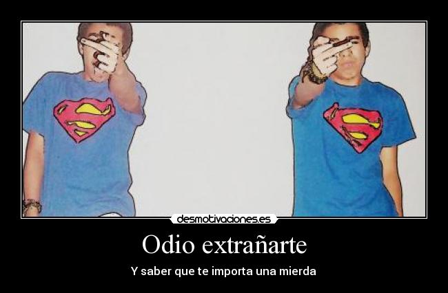 Odio extrañarte - Y saber que te importa una mierda