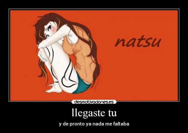 llegaste tu - y de pronto ya nada me faltaba