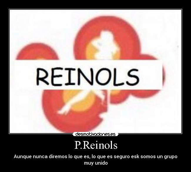 P.Reinols - Aunque nunca diremos lo que es, lo que es seguro esk somos un grupo muy unido