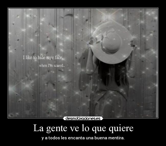 La gente ve lo que quiere - y a todos les encanta una buena mentira.