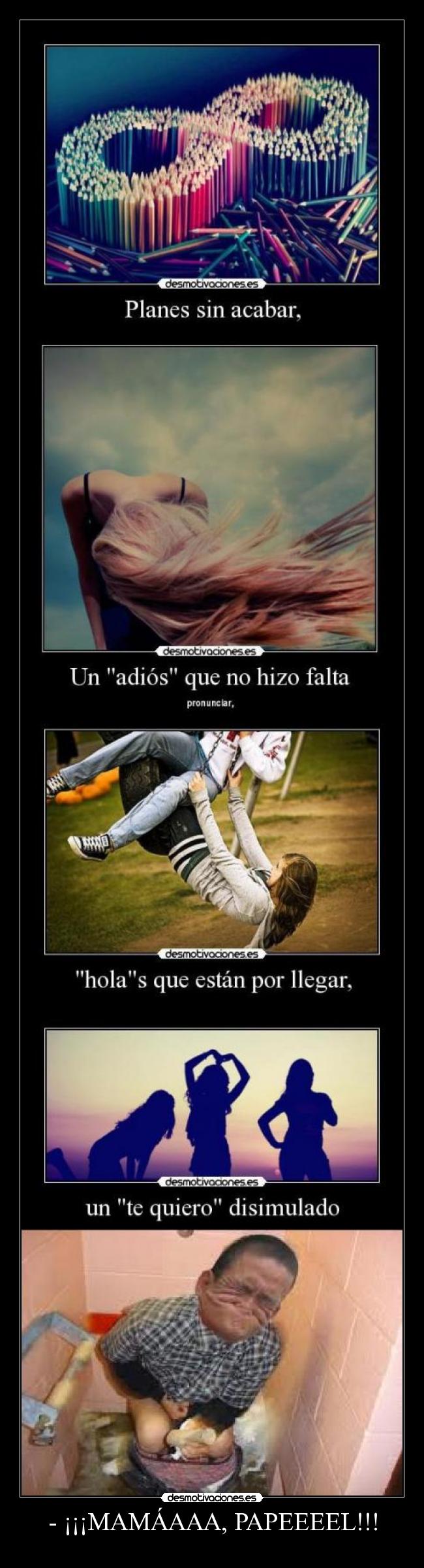 - ¡¡¡MAMÁAAA, PAPEEEEL!!! -