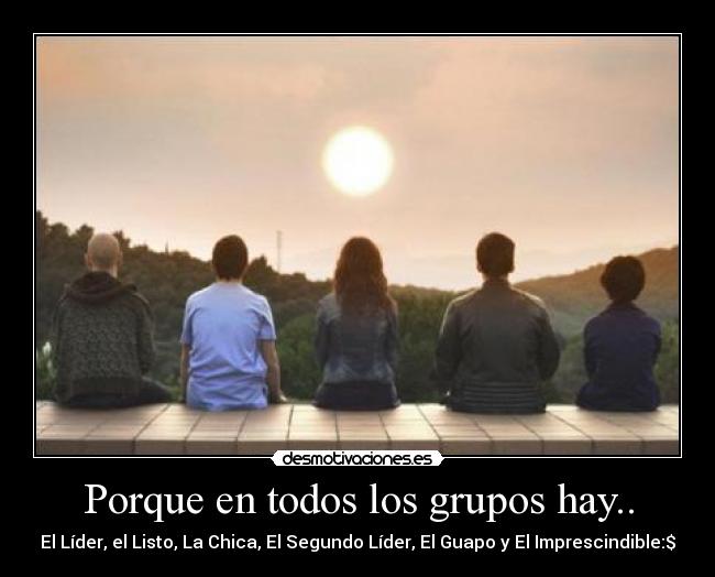 Porque en todos los grupos hay.. - 