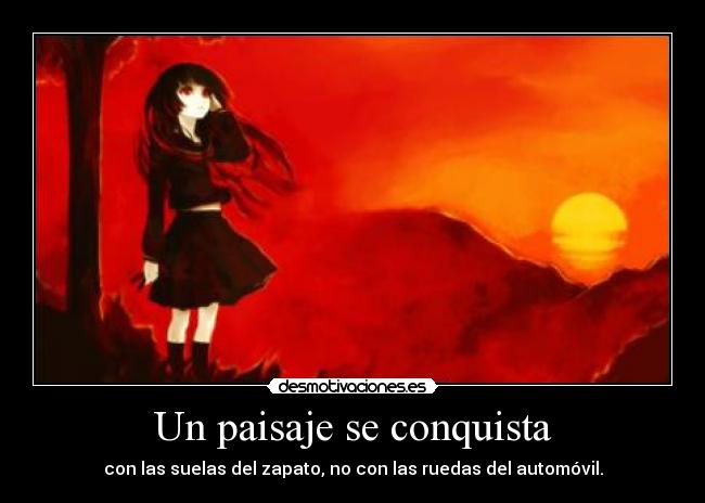 Un paisaje se conquista - con las suelas del zapato, no con las ruedas del automóvil.