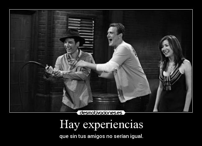 Hay experiencias - que sin tus amigos no serían igual.