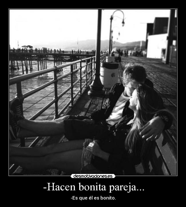 -Hacen bonita pareja... - 