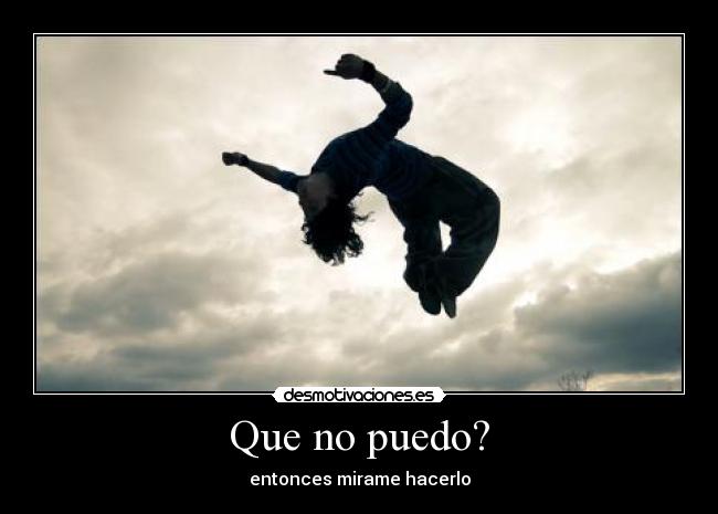 Que no puedo? - entonces mirame hacerlo
