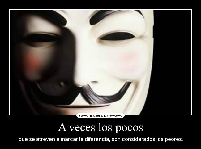 A veces los pocos - que se atreven a marcar la diferencia, son considerados los peores.