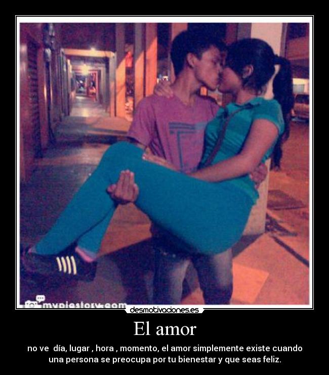 El amor - no ve  día, lugar , hora , momento, el amor simplemente existe cuando
una persona se preocupa por tu bienestar y que seas feliz.
