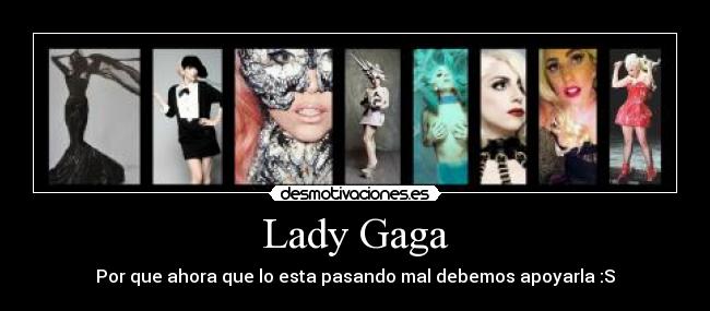 Lady Gaga - Por que ahora que lo esta pasando mal debemos apoyarla :S