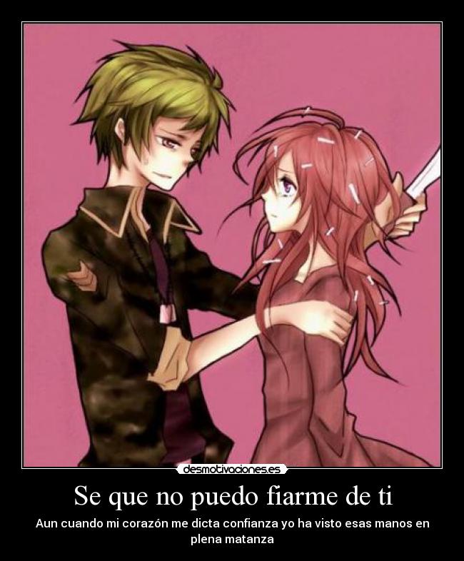 Se que no puedo fiarme de ti - Aun cuando mi corazón me dicta confianza yo ha visto esas manos en plena matanza