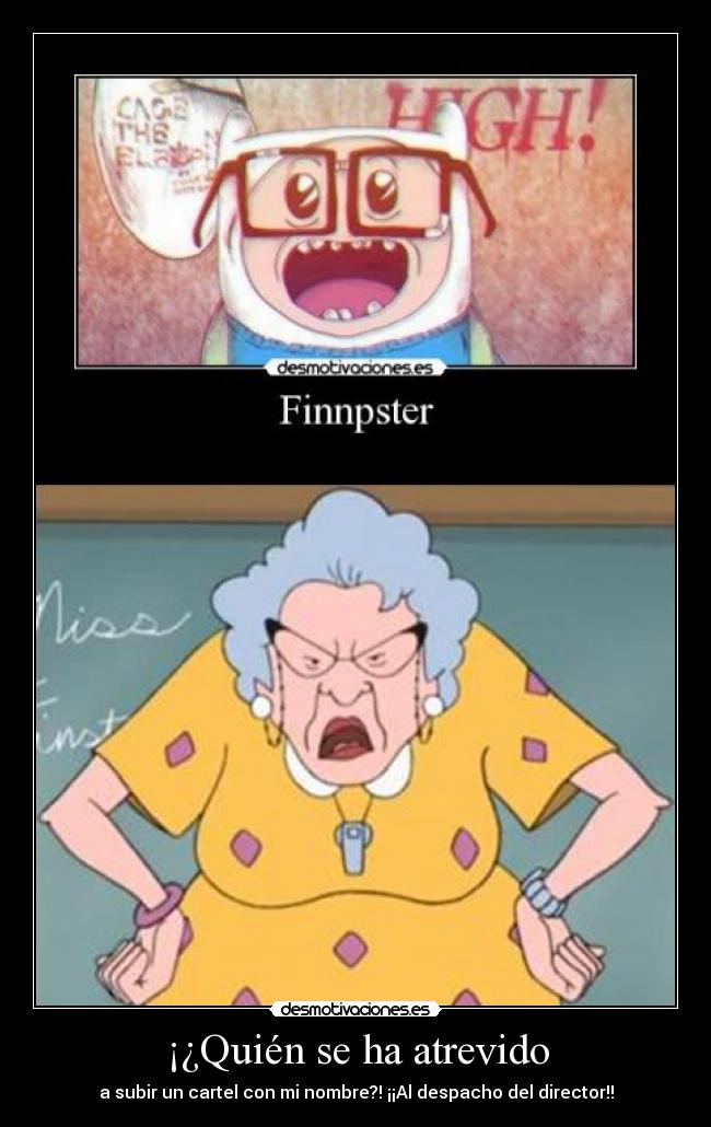 ¡¿Quién se ha atrevido - a subir un cartel con mi nombre?! ¡¡Al despacho del director!!