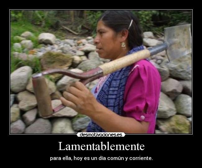 Lamentablemente - para ella, hoy es un día común y corriente.