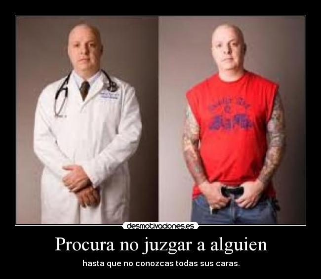Procura no juzgar a alguien - hasta que no conozcas todas sus caras.