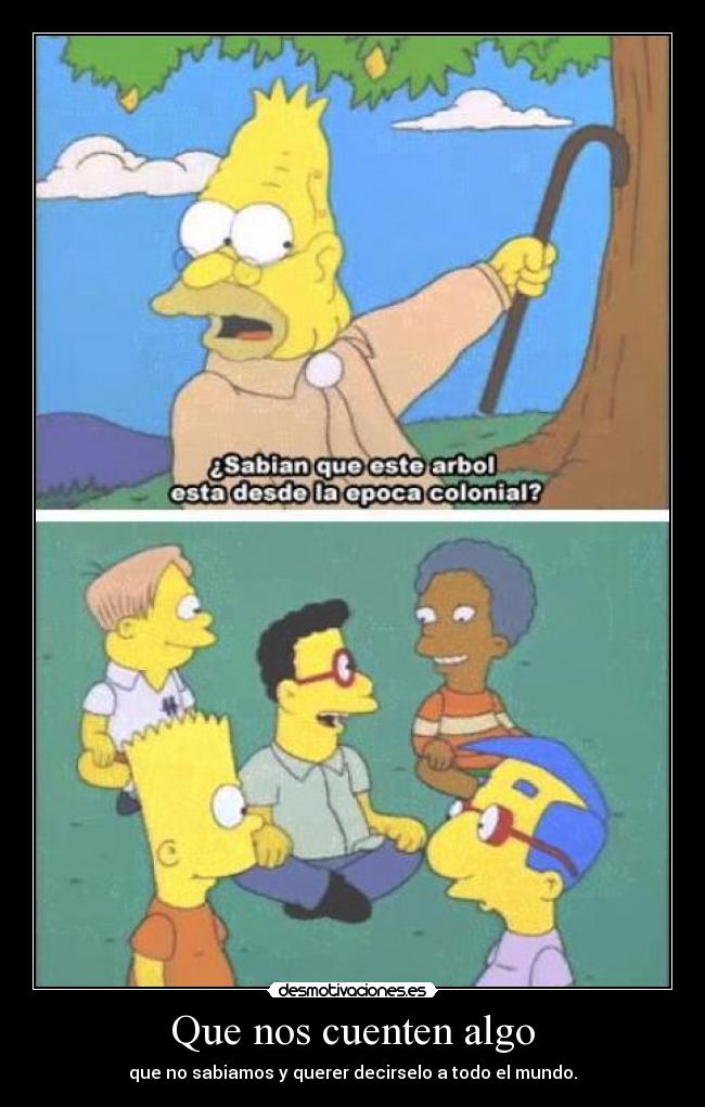 Que nos cuenten algo - que no sabiamos y querer decirselo a todo el mundo.