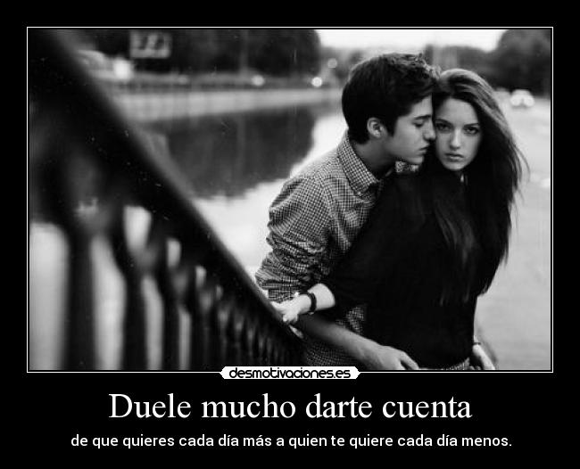 Duele mucho darte cuenta -