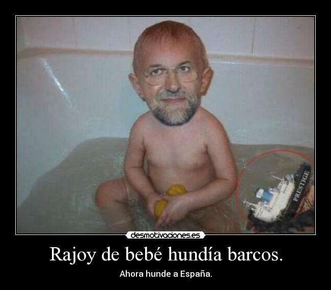 Rajoy de bebé hundía barcos. - Ahora hunde a España.