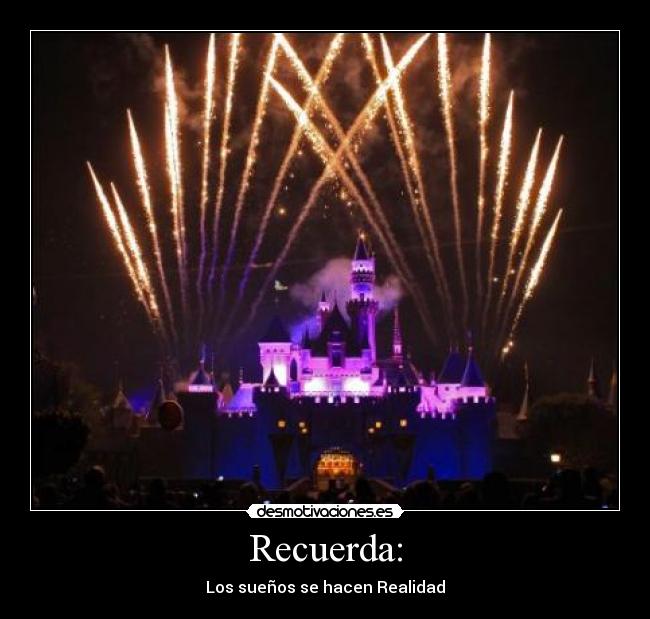 Recuerda: - Los sueños se hacen Realidad
