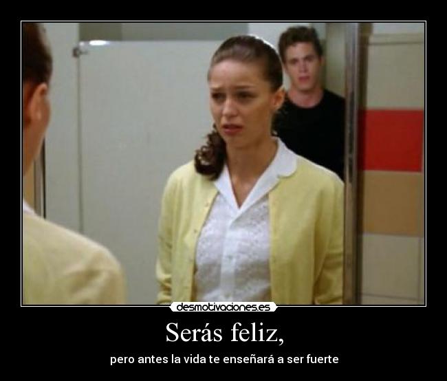 Serás feliz, -