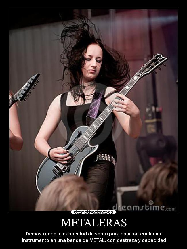 METALERAS - Demostrando la capacidad de sobra para dominar cualquier
Instrumento en una banda de METAL, con destreza y capacidad