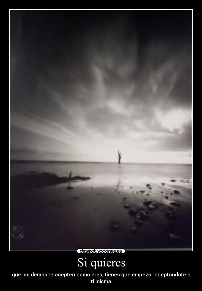 Si quieres - que los demás te acepten como eres, tienes que empezar aceptándote a ti misma