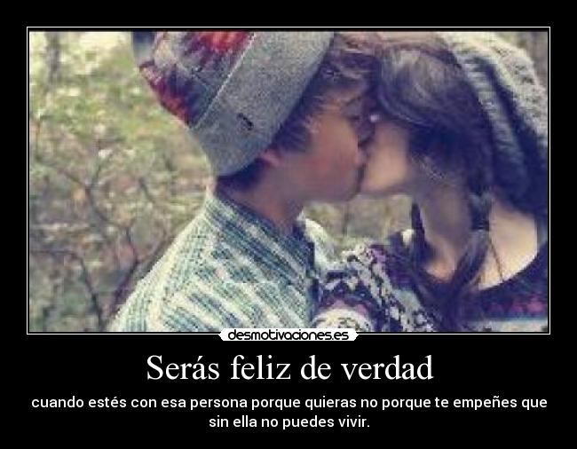 Serás feliz de verdad -