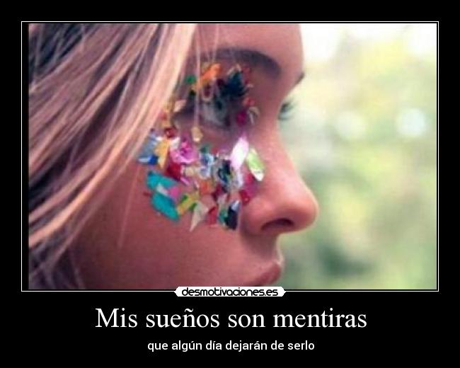 Mis sueños son mentiras - que algún día dejarán de serlo