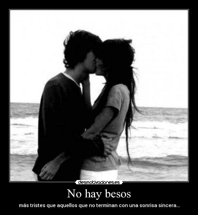 No hay besos - más tristes que aquellos que no terminan con una sonrisa sincera...