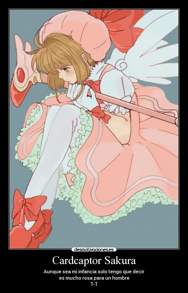 Cardcaptor Sakura - Aunque sea mi infancia solo tengo que decir
es mucho rosa para un hombre
T-T