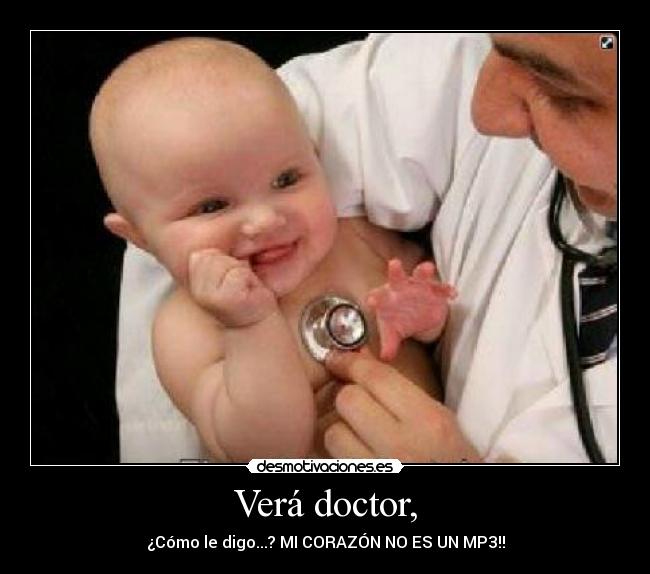 Verá doctor, - ¿Cómo le digo...? MI CORAZÓN NO ES UN MP3!!