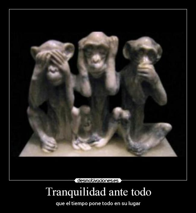 Tranquilidad ante todo - que el tiempo pone todo en su lugar