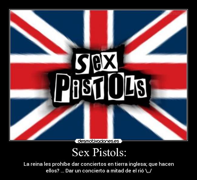Sex Pistols: - La reina les prohíbe dar conciertos en tierra inglesa; que hacen
ellos? ... Dar un concierto a mitad de el rió \,,/