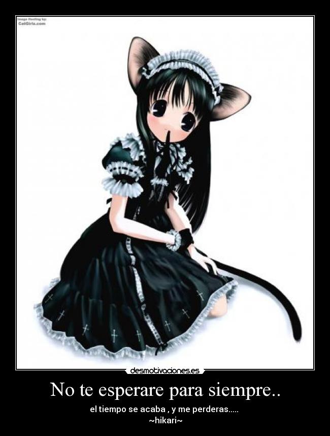 No te esperare para siempre.. - el tiempo se acaba , y me perderas.....
~hikari~