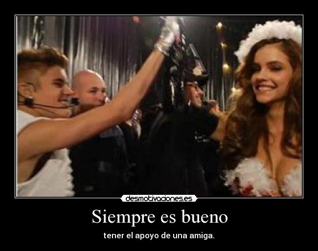 Siempre es bueno - tener el apoyo de una amiga.