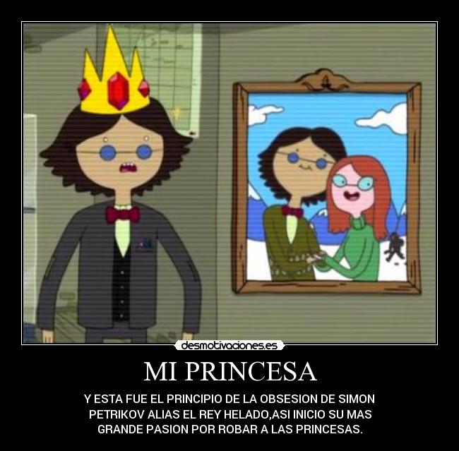 MI PRINCESA - Y ESTA FUE EL PRINCIPIO DE LA OBSESION DE SIMON
PETRIKOV ALIAS EL REY HELADO,ASI INICIO SU MAS
GRANDE PASION POR ROBAR A LAS PRINCESAS.