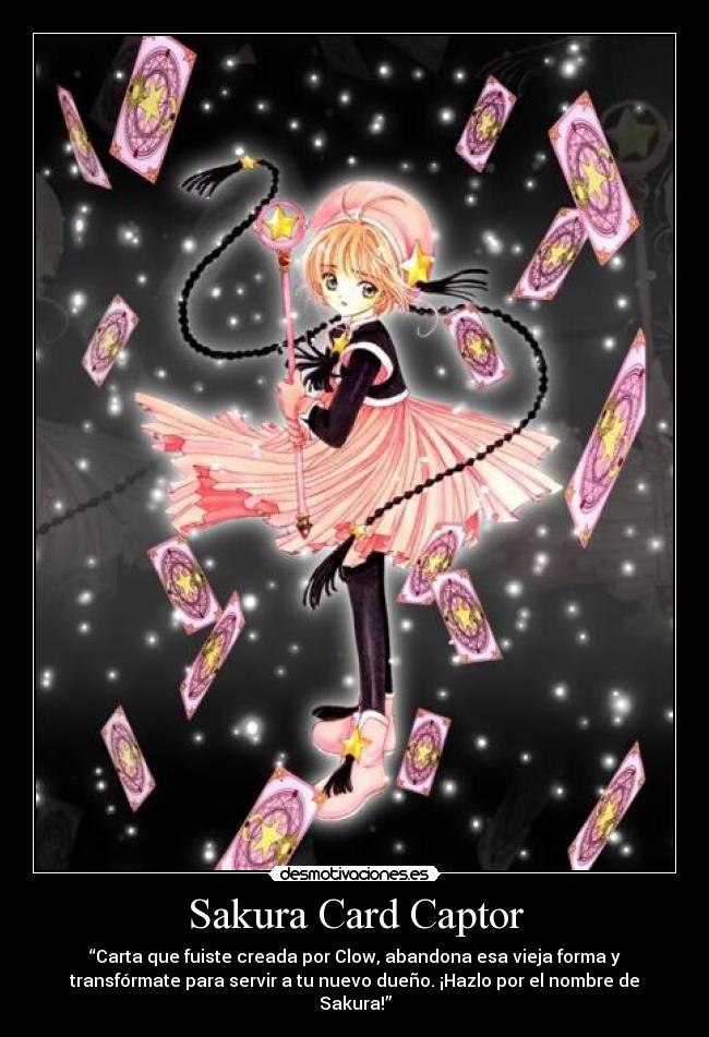 Sakura Card Captor - “Carta que fuiste creada por Clow, abandona esa vieja forma y
transfórmate para servir a tu nuevo dueño. ¡Hazlo por el nombre de
Sakura!”