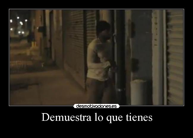 Demuestra lo que tienes -