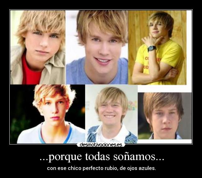 ...porque todas soñamos... - con ese chico perfecto rubio, de ojos azules.