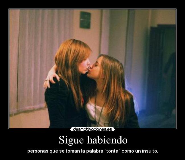 Sigue habiendo - personas que se toman la palabra tonta como un insulto.