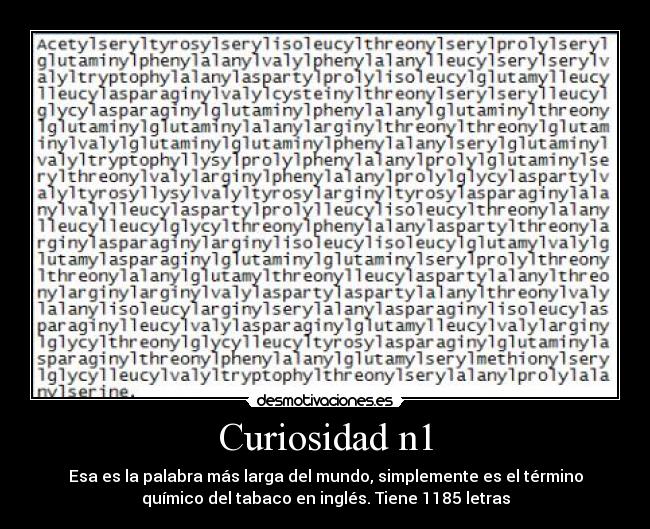 Curiosidad n1 - Esa es la palabra más larga del mundo, simplemente es el término
químico del tabaco en inglés. Tiene 1185 letras