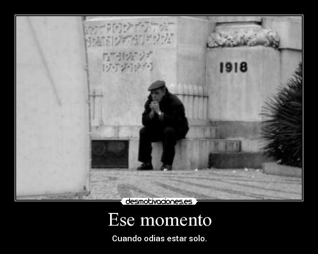 Ese momento - Cuando odias estar solo.