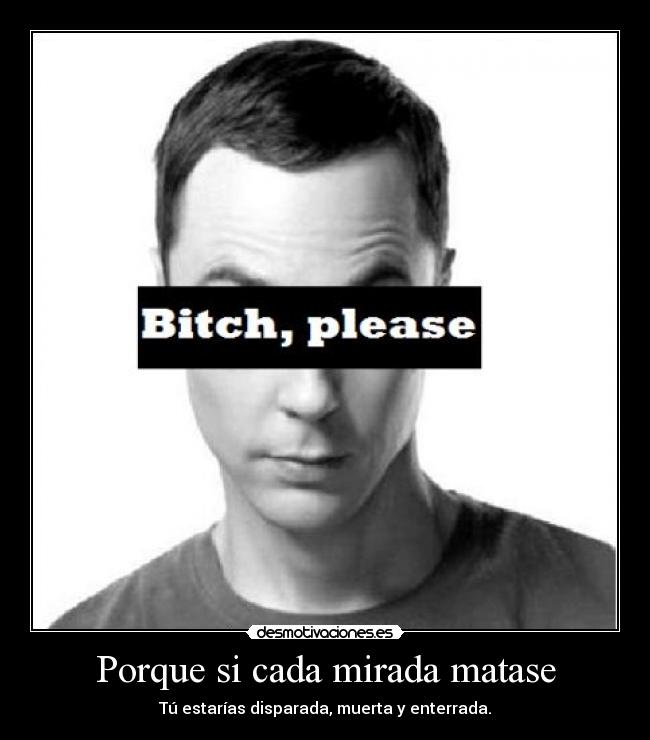 Porque si cada mirada matase -