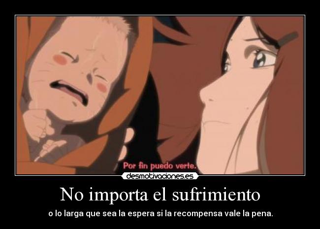 No importa el sufrimiento - o lo larga que sea la espera si la recompensa vale la pena.