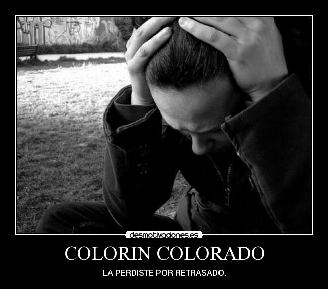 COLORIN COLORADO - LA PERDISTE POR RETRASADO.