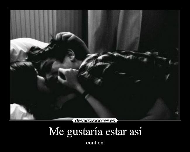 Me gustaría estar así - contigo.