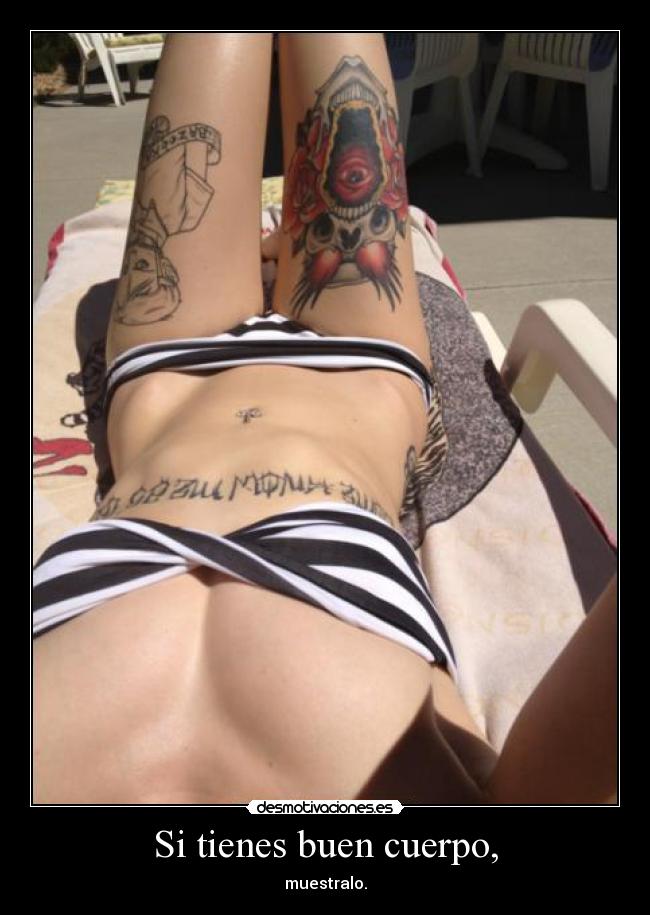 Si tienes buen cuerpo, - muestralo.