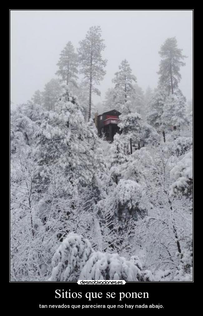 Sitios que se ponen - tan nevados que pareciera que no hay nada abajo.