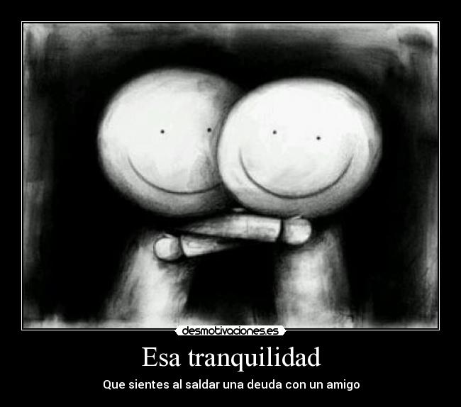 Esa tranquilidad - Que sientes al saldar una deuda con un amigo