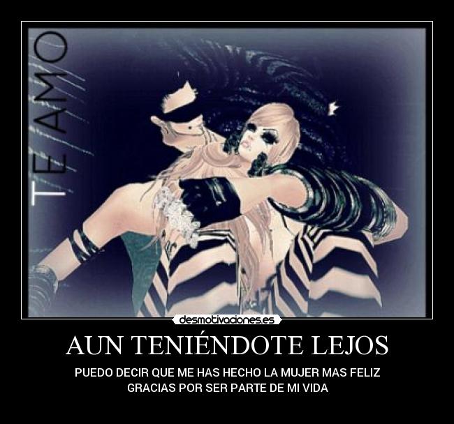 AUN TENIÉNDOTE LEJOS - PUEDO DECIR QUE ME HAS HECHO LA MUJER MAS FELIZ
GRACIAS POR SER PARTE DE MI VIDA
♥